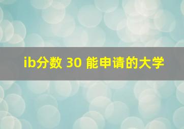 ib分数 30 能申请的大学